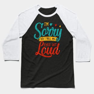 I Am Sorry Did I Roll My Eyes out Loud Baseball T-Shirt